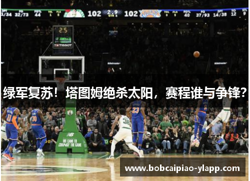 绿军复苏！塔图姆绝杀太阳，赛程谁与争锋？