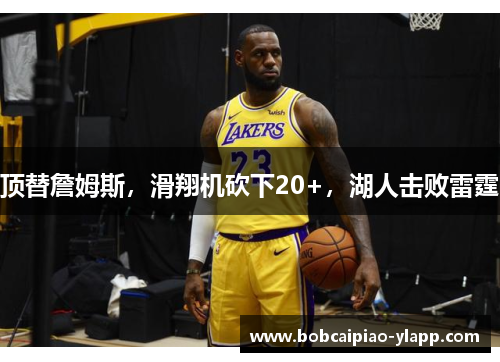 顶替詹姆斯，滑翔机砍下20+，湖人击败雷霆