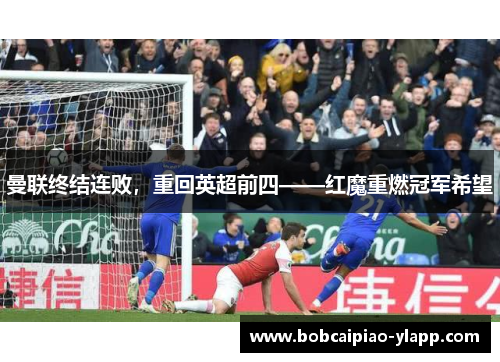 曼联终结连败，重回英超前四——红魔重燃冠军希望