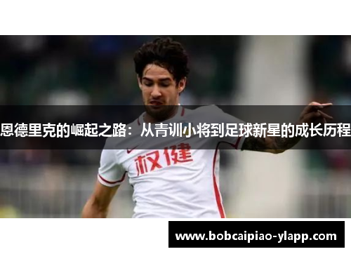 恩德里克的崛起之路：从青训小将到足球新星的成长历程