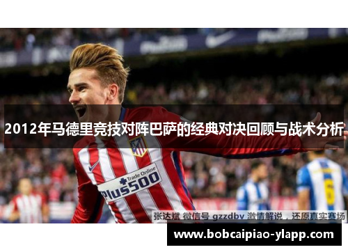 2012年马德里竞技对阵巴萨的经典对决回顾与战术分析