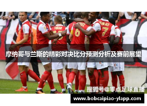 摩纳哥与兰斯的精彩对决比分预测分析及赛前展望